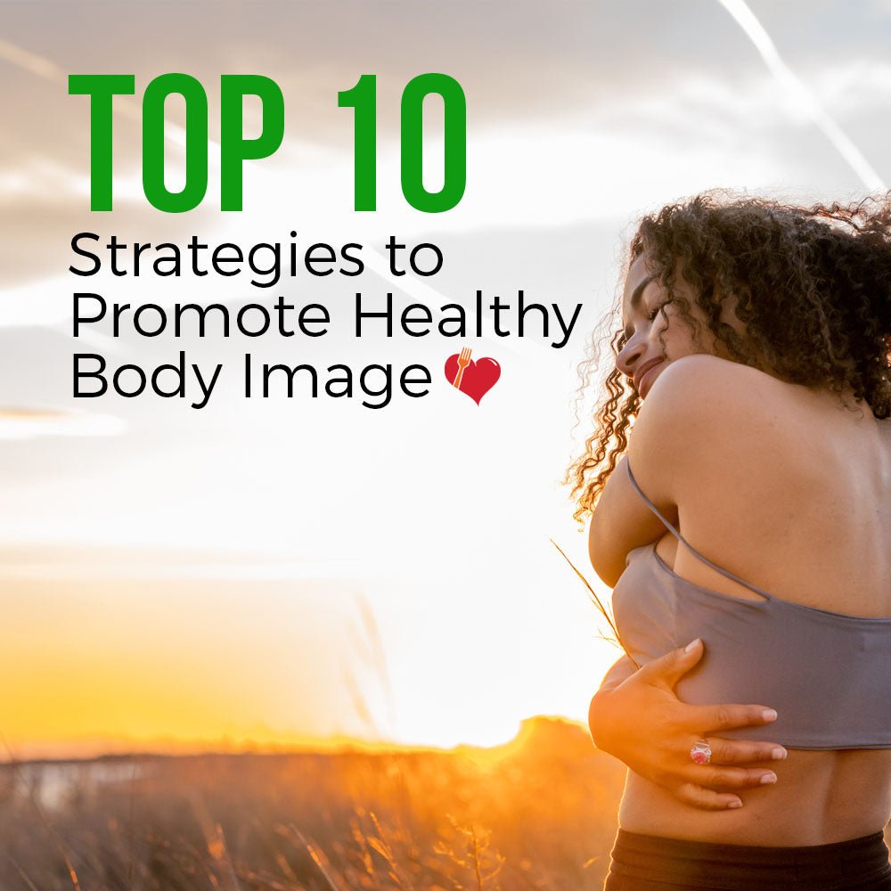 Top 10 Strategies to Promote Healthy Body Image | Clean Eatz Kitchen